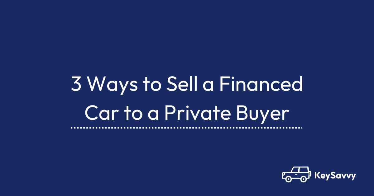 3 Ways to Sell a Financed Car to a Private Buyer KeySavvy Blog